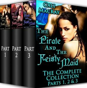 The Pirate and the Feisty Maid: The Complete Collection - Parts 1, 2 & 3 by Cali MacKay