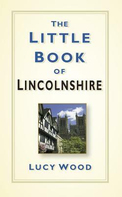 The Little Book of Lincolnshire by Lucy Wood
