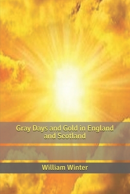 Gray Days and Gold in England and Scotland by William Winter