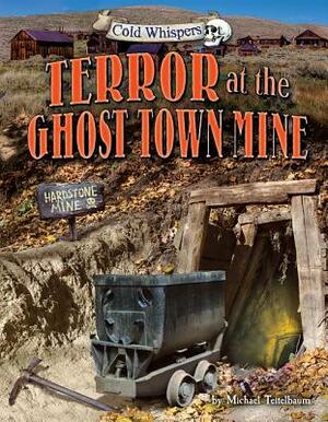 Terror at the Ghost Town Mine by Michael Teitelbaum