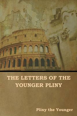 The Letters of the Younger Pliny by Pliny the Younger
