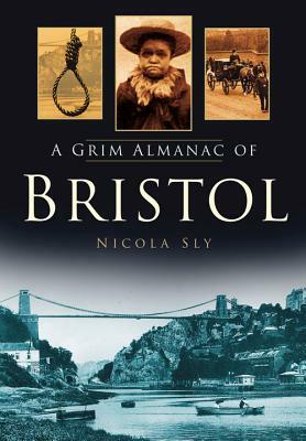 A Grim Almanac of Bristol by Nicola Sly