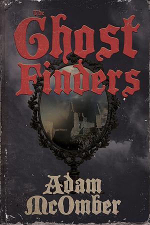 The Ghost Finders by Adam McOmber, Adam McOmber
