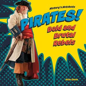 Pirates! Bold and Brutal Rebels by Elsie Olson