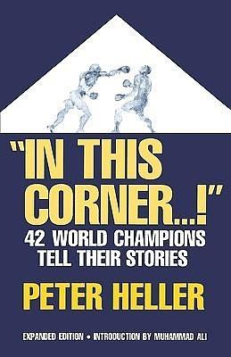 In This Corner . . . !: Forty-two World Champions Tell Their Stories by Peter Niels Heller