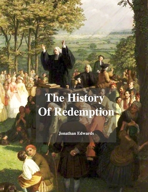 The History Of Redemption by Jonathan Edwards