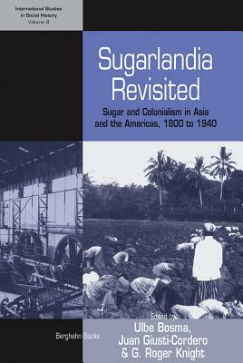 Sugarlandia Revisited: Sugar and Colonialism in Asia and the Americas, 1800-1940 by 