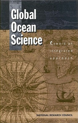 Global Ocean Science: Toward an Integrated Approach by Ocean Studies Board, Commission on Geosciences Environment an, National Research Council