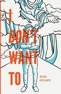 I Don't Want To by Ron Adams