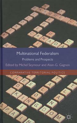 Multinational Federalism: Problems and Prospects by Alain-G Gagnon