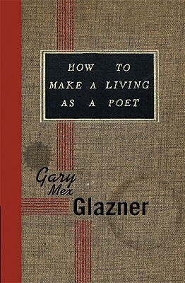 How to Make a Living as a Poet by Gary Mex Glazner