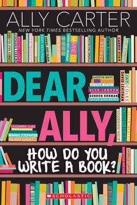 Dear Ally, How Do You Write a Book? by Ally Carter