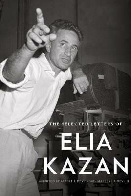 The Selected Letters of Elia Kazan by Elia Kazan, Albert J. Devlin