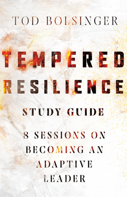 Tempered Resilience Study Guide: 8 Sessions on Becoming an Adaptive Leader by Tod Bolsinger