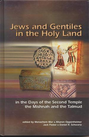 Jews and Gentiles in the Holy Land in the Days of the Second Temple, the Mishnah and the Talmud: A Collection of Articles, Volume 2 by Aharon Oppenheimer, Jack Pastor, Menahem Mor, Daniel R. Schwartz