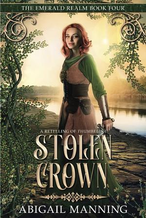 Stolen Crown: A Retelling of Thumbelina by Abigail Manning