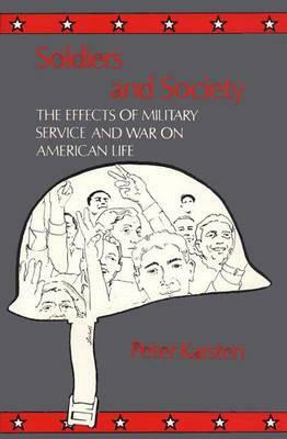 Soldiers and Society: The Effects of Military Service and War on American Life by Peter Karsten