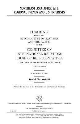 Northeast Asia after 9/11: regional trends and U.S. interests by United Stat Congress, Committee on International Relations, United States House of Representatives