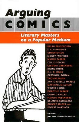 Arguing Comics: Literary Masters on a Popular Medium by Umberto Eco, Irving Howe, Thomas Mann, Marshall McLuhan, E.E. Cummings, Manny Farber, Kent Worcester, Jeet Heer, Leslie Fiedler, Gilbert Seldes, Dorothy Parker, Delmore Schwartz