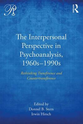 The Interpersonal Perspective in Psychoanalysis, 1960s-1990s: Rethinking Transference and Countertransference by 