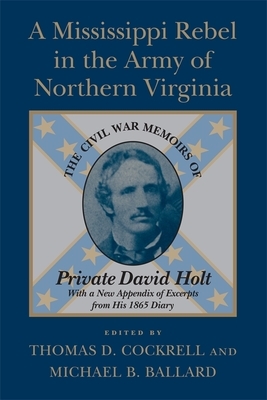 A Mississippi Rebel in the Army of Northern Virginia: The Civil War Memoirs of Private David Holt (Revised) by 