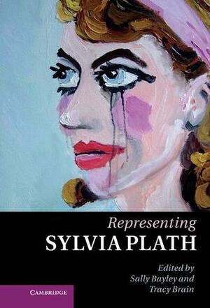 Representing Sylvia Plath by Sally Bayley, Tracey Brain