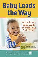 Baby Leads the Way: An Evidence-Based Guide to Introducing Solid Foods by FACAAI, CCC-SLP, IBCLC, Krupa Playforth MD, RD, MS, CLC, Manisha Relan, FAAAI, Cinthia Scott, Julie Laux, Catherine Callahan, FAAP