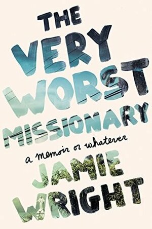 The Very Worst Missionary: A Memoir or Whatever by Jamie Wright