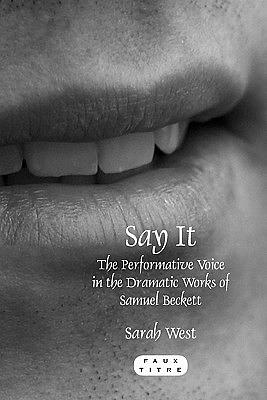 Say it: The Performative Voice in the Dramatic Works of Samuel Beckett by Sarah West