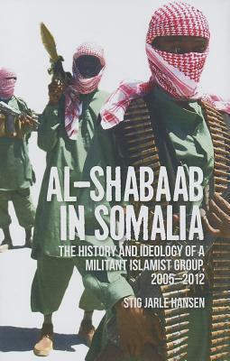 Al-Shabaab in Somalia: The History and Ideology of a Militant Islamist Group, 2005-2012 by Stig Jarle Hansen