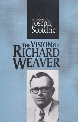 The Vision of Richard Weaver by Joseph A. Scotchie