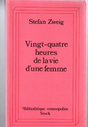 Vingt-quatre heures de la vie d'une femme by Stefan Zweig