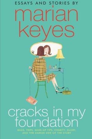 Cracks in My Foundation: Bags, Trips, Make-up Tips, Charity, Glory, and the Darker Side of the Story by Marian Keyes, Marian Keyes
