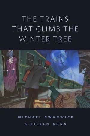 The Trains That Climb the Winter Tree by Eileen Gunn, Michael Swanwick
