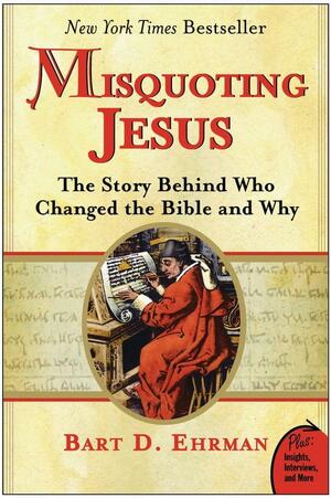 Misquoting Jesus: The Story Behind Who Changed the Bible & Why by Bart D. Ehrman