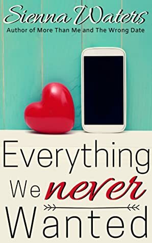 Everything We Never Wanted by Sienna Waters