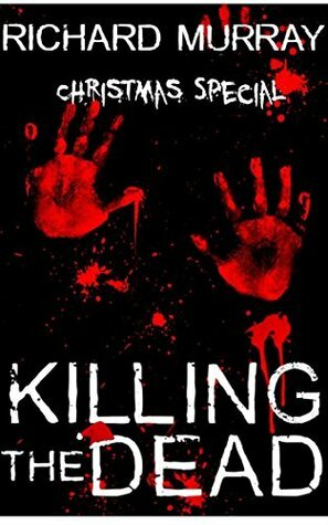 Killing the Dead: Christmas Special by Richard Murray