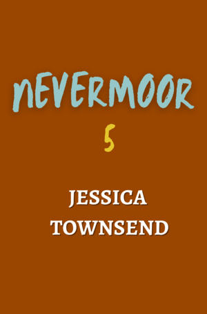 Nevermoor 5 by Jessica Townsend