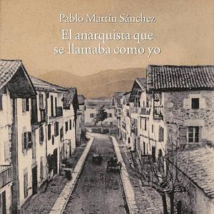 El anarquista que se llamaba como yo by Pablo Martín Sánchez