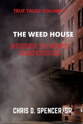 True Tales: Volume: 1 the Weed House: Murder in Mom's Crackhouse by Chris D. Spencer, Fare-N-Share Publishing