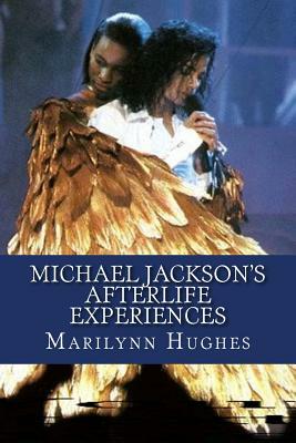 Michael Jackson's Afterlife Experiences: A Trilogy in One Volume by Marilynn Hughes