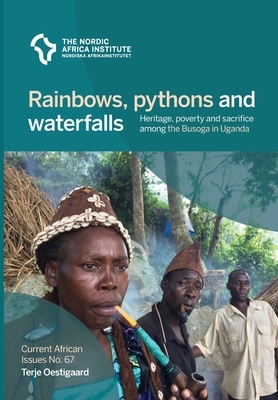 Rainbows, pythons and waterfalls: Heritage, poverty and sacrifice among the Busoga in Uganda by Terje Oestigaard