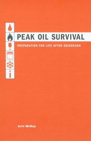 Peak Oil Survival: Preparation for Life After Gridcrash by Aric McBay