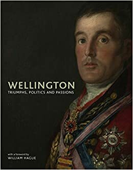 Wellington: Triumphs, Politics and Passions by William Hague, Paul Cox
