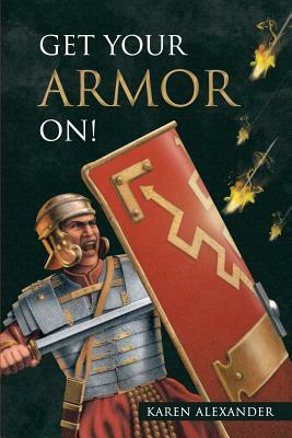 Get Your Armor On! by Karen Alexander