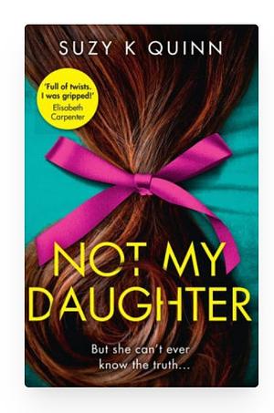 Not My Daughter by Suzy K. Quinn