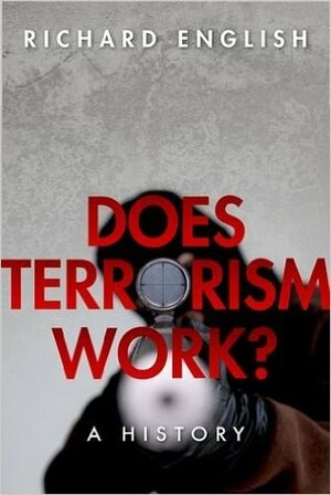 Does Terrorism Work?: A History by Richard English