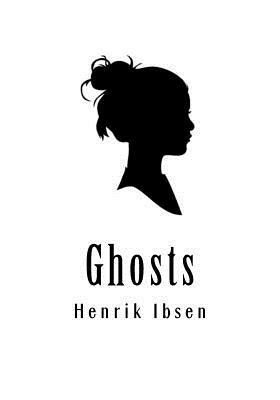 Ghosts: Gengangere by Henrik Ibsen