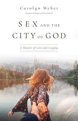 Sex and the City of God: A Memoir of Love and Longing by Carolyn Weber