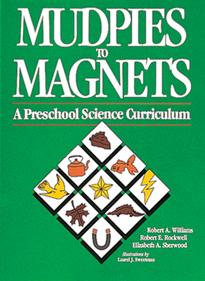 Mudpies to Magnets: A Preschool Science Curriculum by Robert Rockwell, Elizabeth Sherwood, Robert Williams